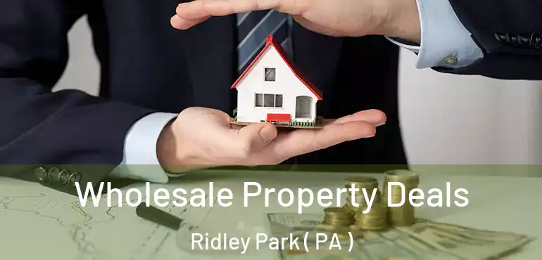  Wholesale Property Deals Ridley Park ( PA )