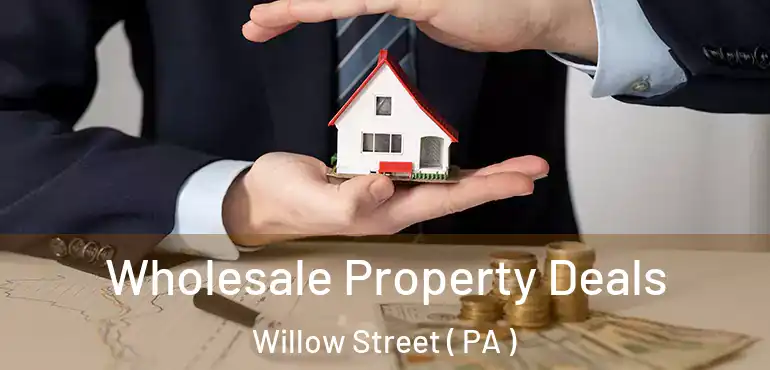  Wholesale Property Deals Willow Street ( PA )
