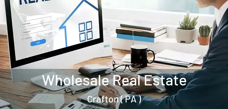  Wholesale Real Estate Crafton ( PA )