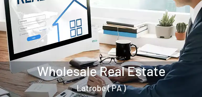  Wholesale Real Estate Latrobe ( PA )