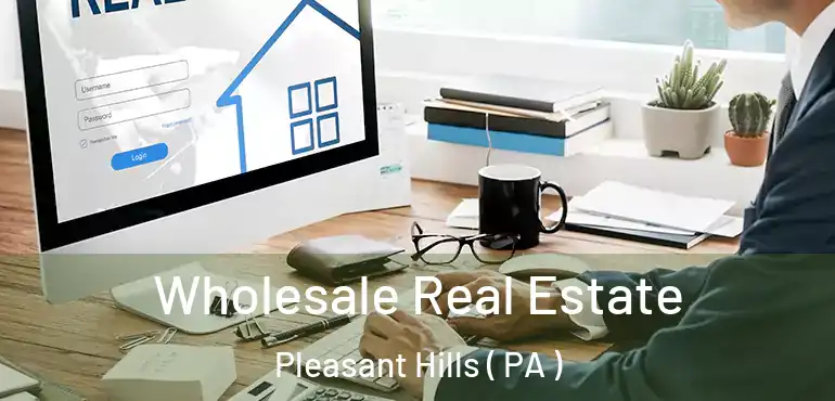  Wholesale Real Estate Pleasant Hills ( PA )