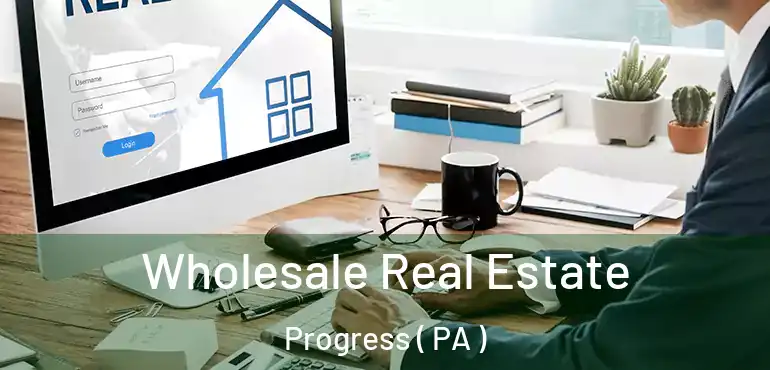  Wholesale Real Estate Progress ( PA )