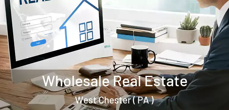  Wholesale Real Estate West Chester ( PA )