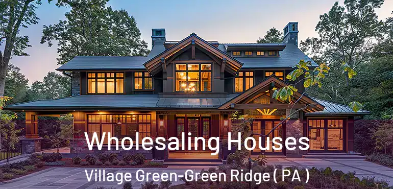  Wholesaling Houses Village Green-Green Ridge ( PA )